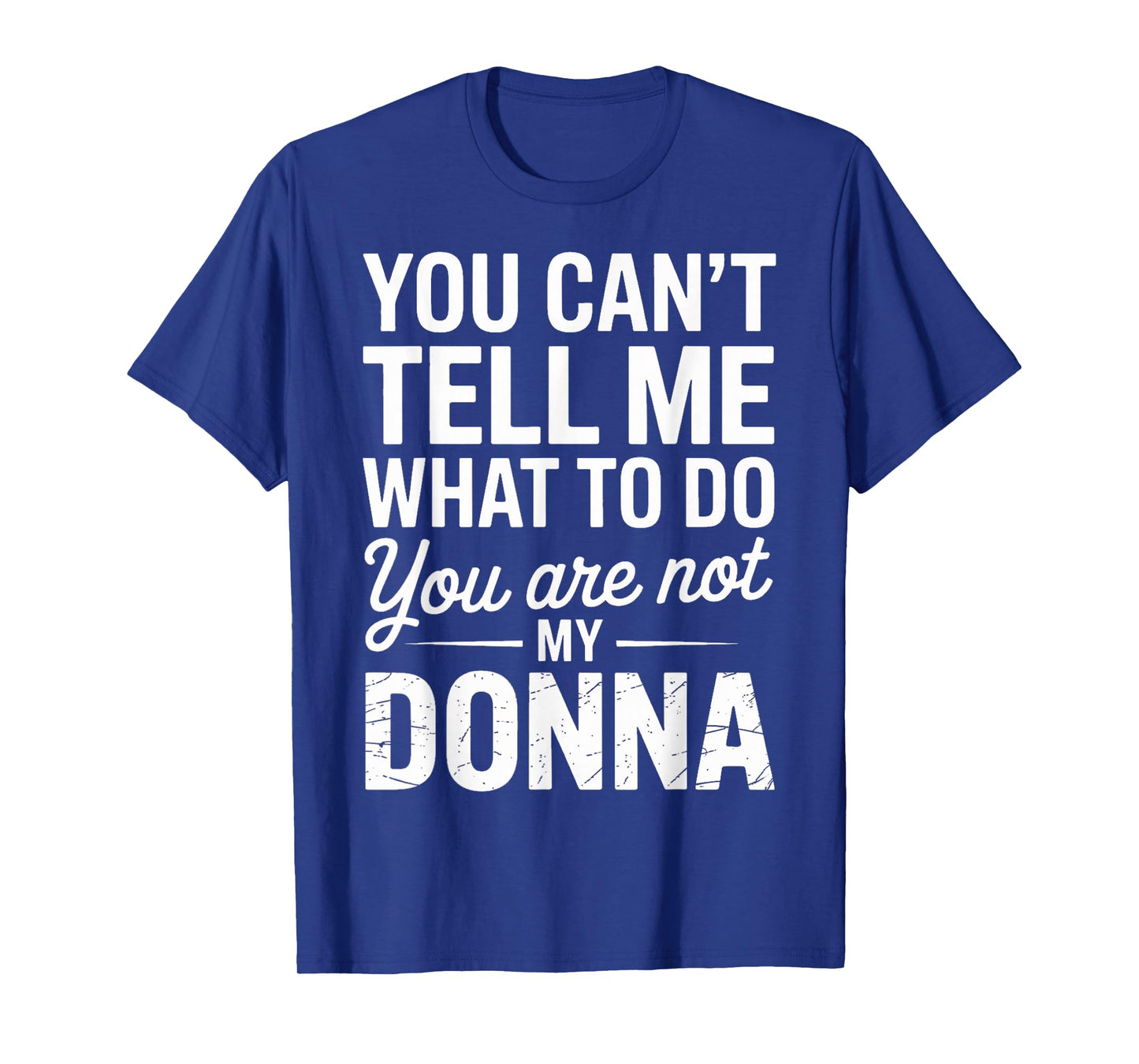 You Can't Tell Me What to Do You are Not My Donna T-Shirt