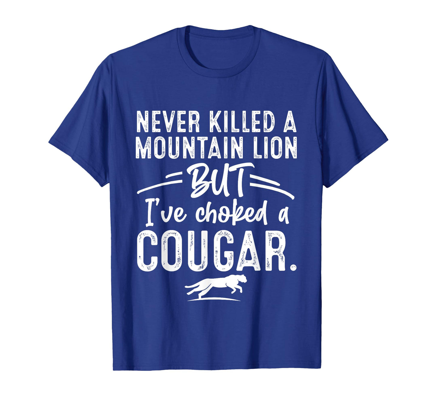 Never Killed A Mountain Lion But I've Choked A Cougar Hunter T-Shirt