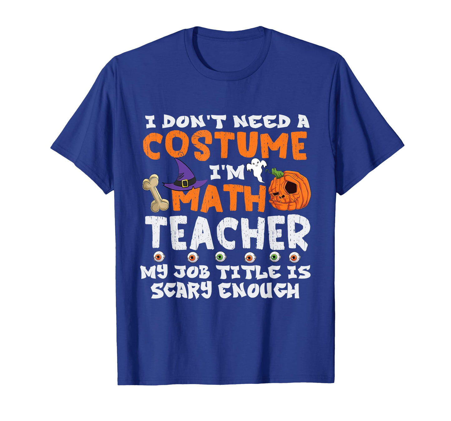 I Don't Need A Costume I'm Math Teacher Costume Halloween T-Shirt