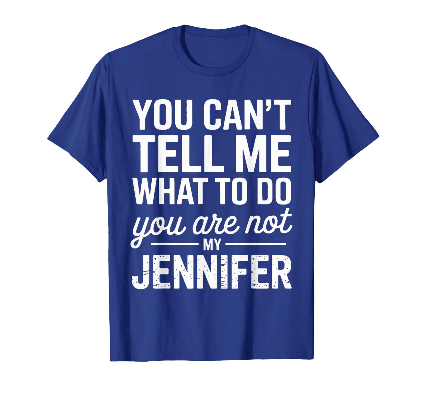 You Can't Tell Me What To Do You Are Not My Jennifer T-Shirt