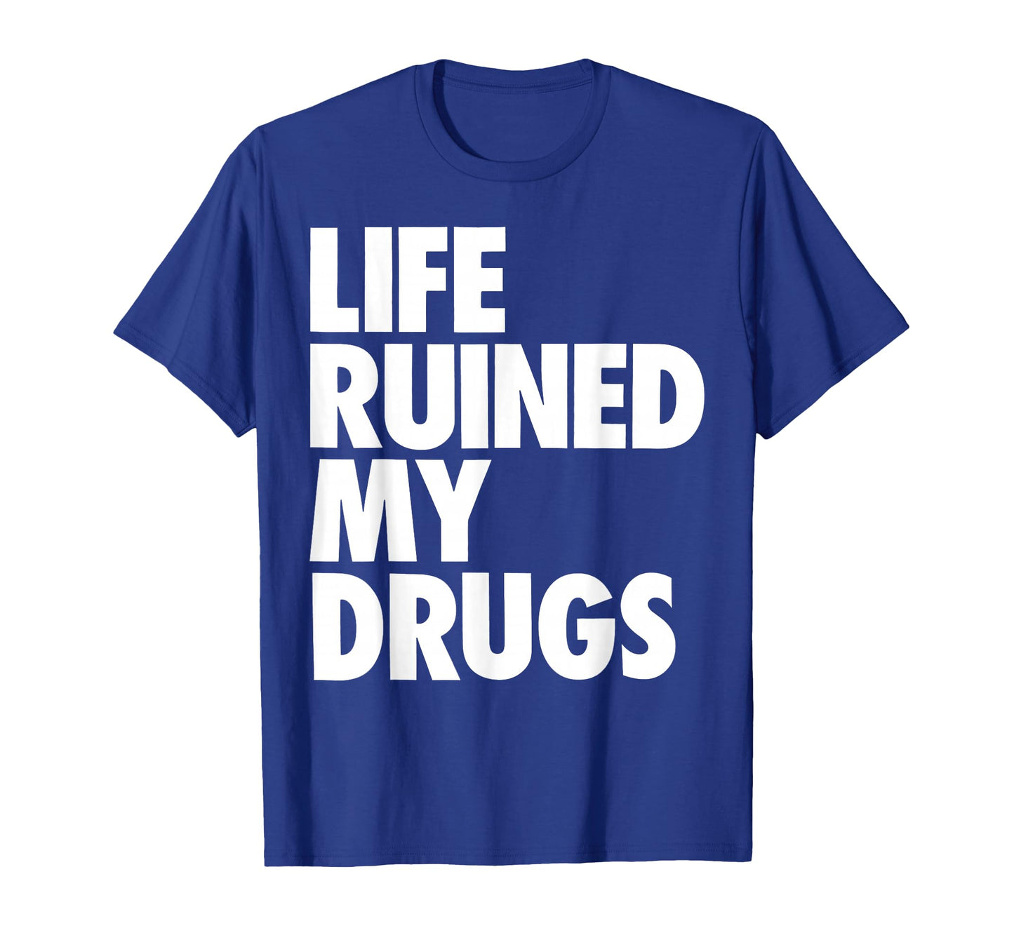 Life Ruined My Drugs Funny Saying Humorous T-Shirt