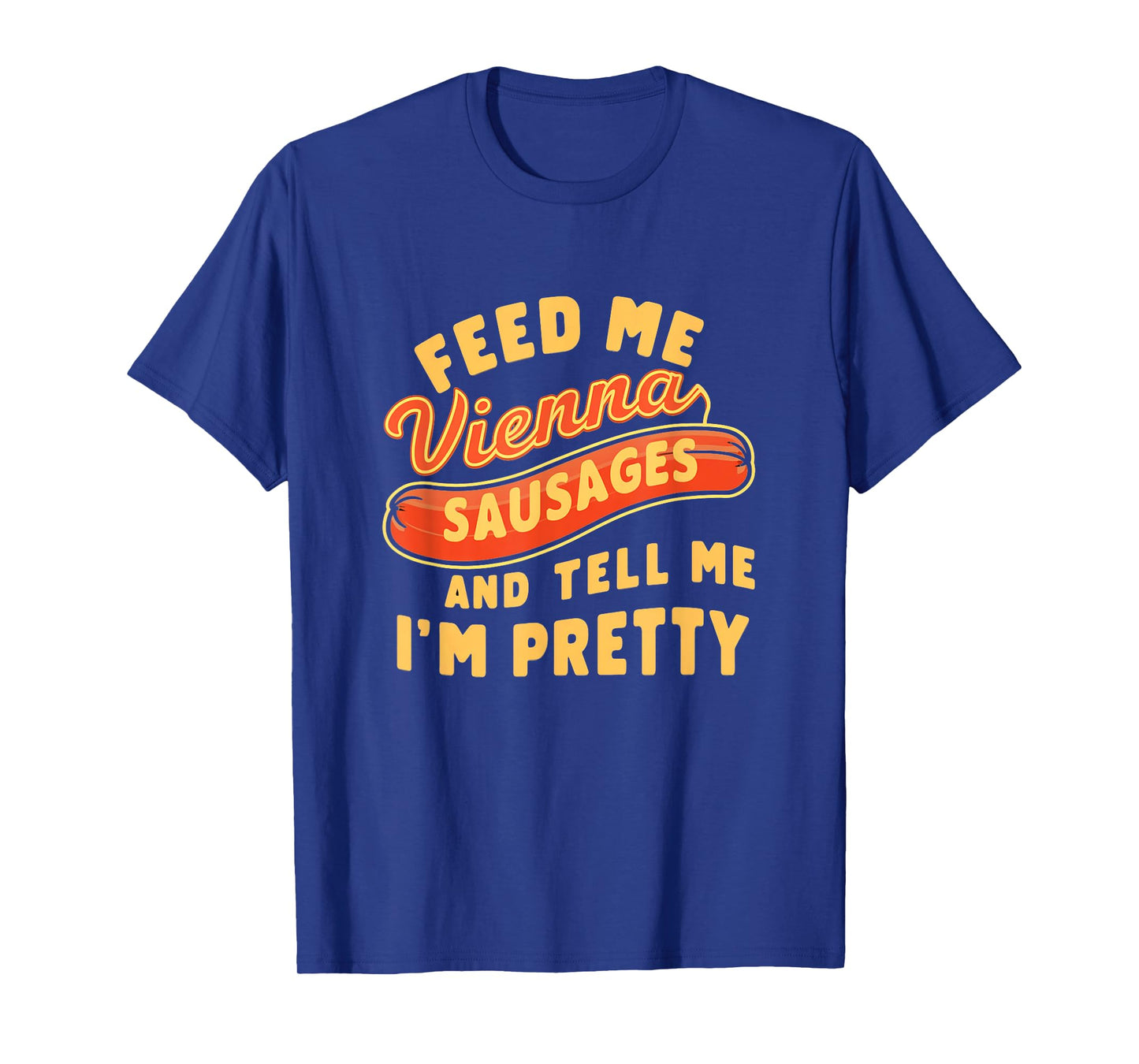 Feed Me Vienna Sausages & Tell Me I'm Pretty Humor Meme T-Shirt