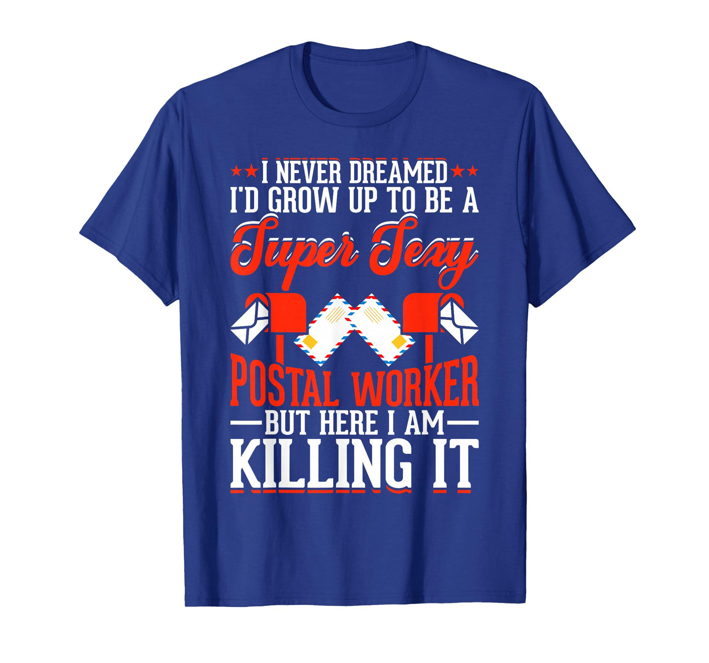 I Never Dreamed Id Grow Up To Be A Super Sexy Postal Worker T-Shirt