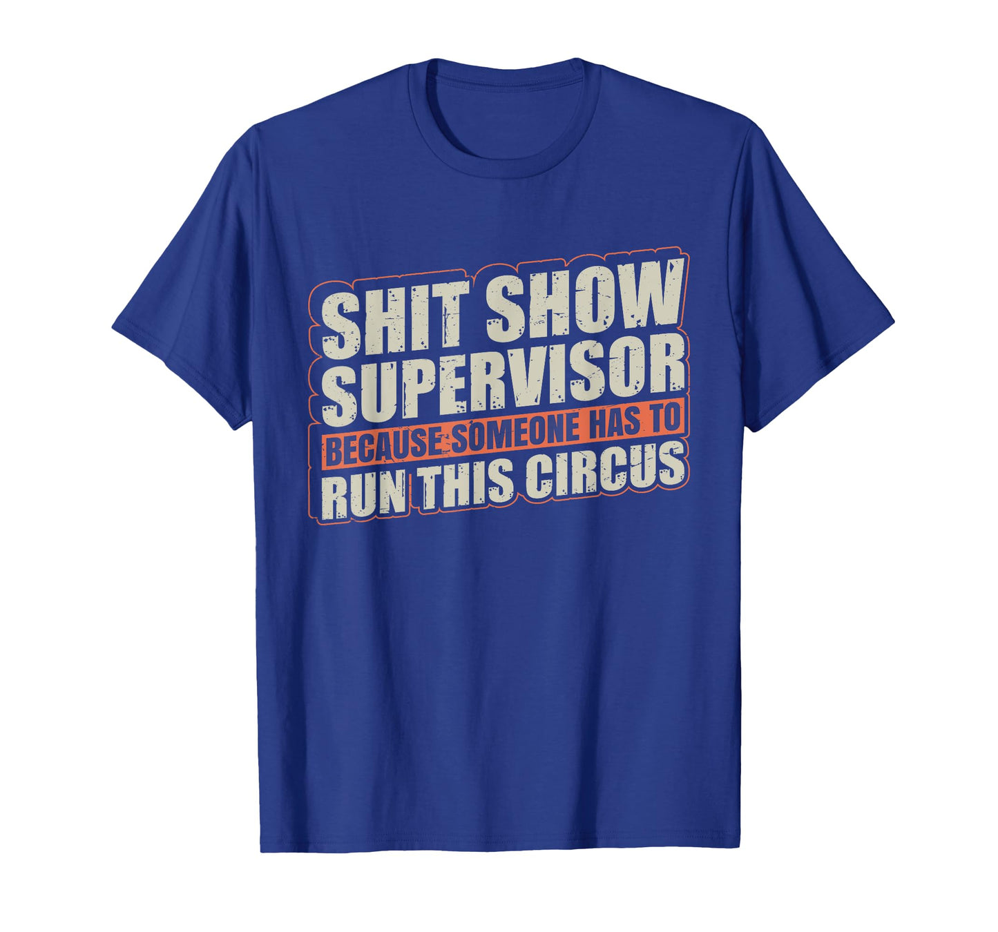 Shit Show Supervisor Because Some Has To Run This Circus T-Shirt