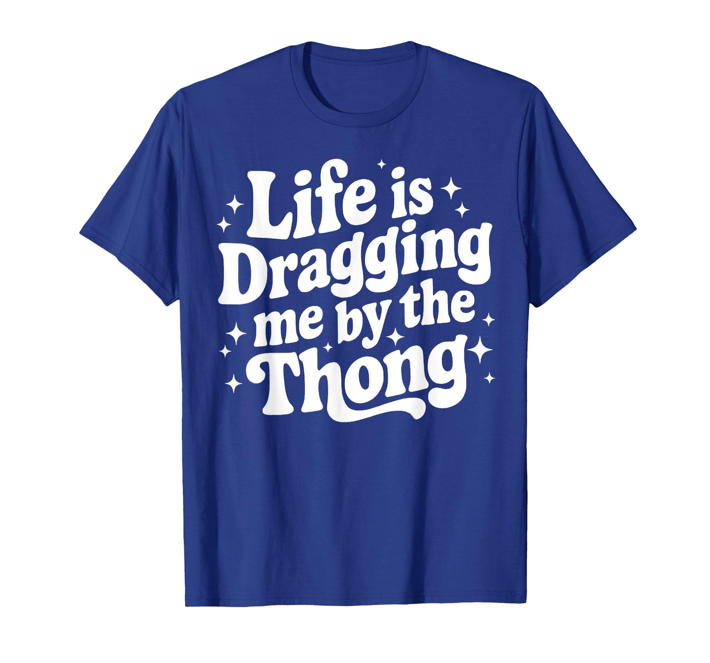 Life is Dragging Me by The Thong T-Shirt