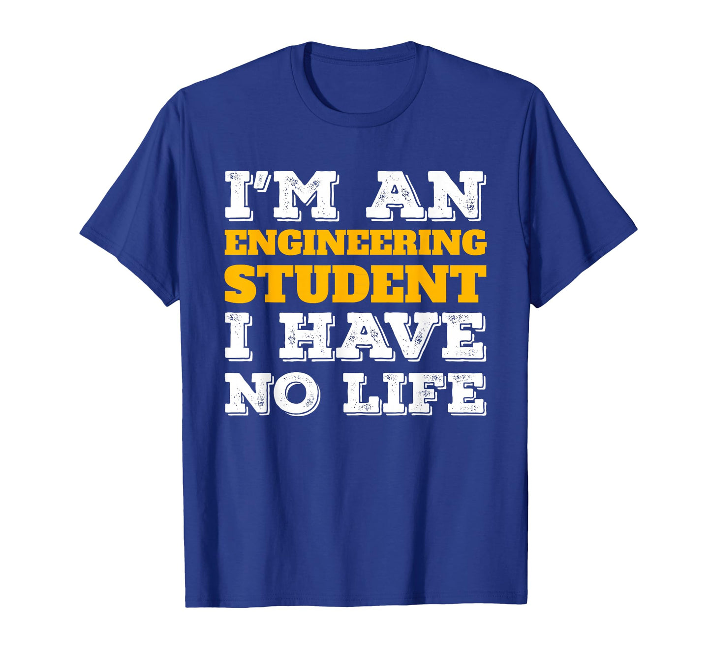 Im an Engineering Student I Have No Life STEM Major T-Shirt