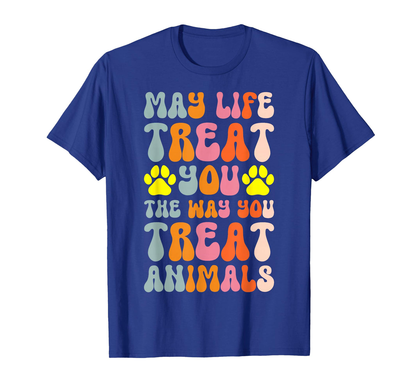 May Life Treat You The Way You Treat Animals T-Shirt