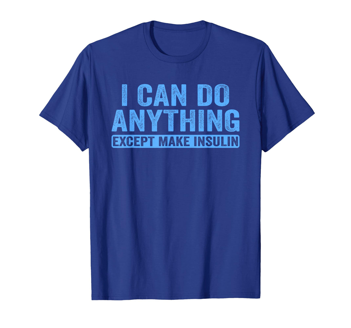 I Can Do Anything Except Make Insulin Diabetes Awareness T1D T-Shirt