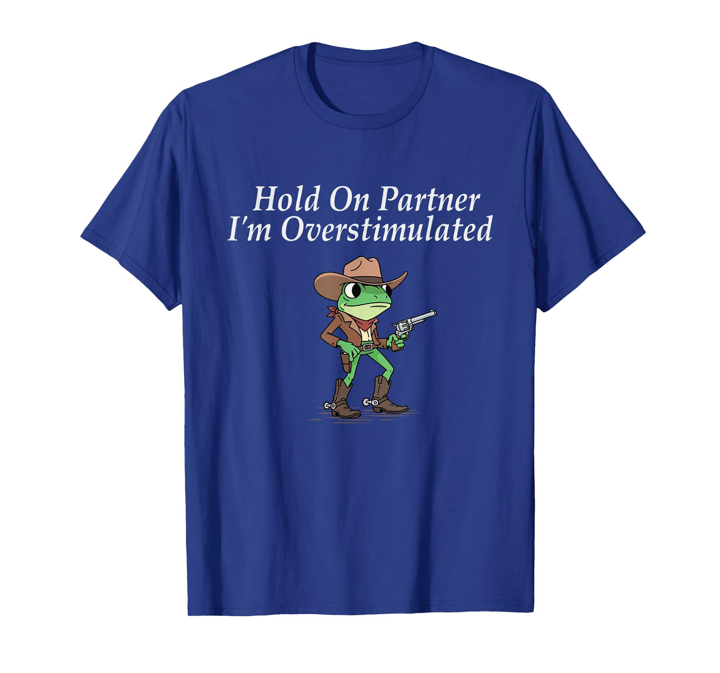 Hold On Partner I'm Overstimulated - Cowboy Western Cowpoke T-Shirt