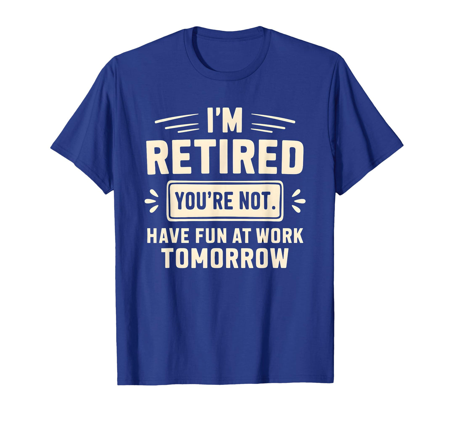 Retired Funny Youβre Not Work Tomorrow Joke Humor T-Shirt