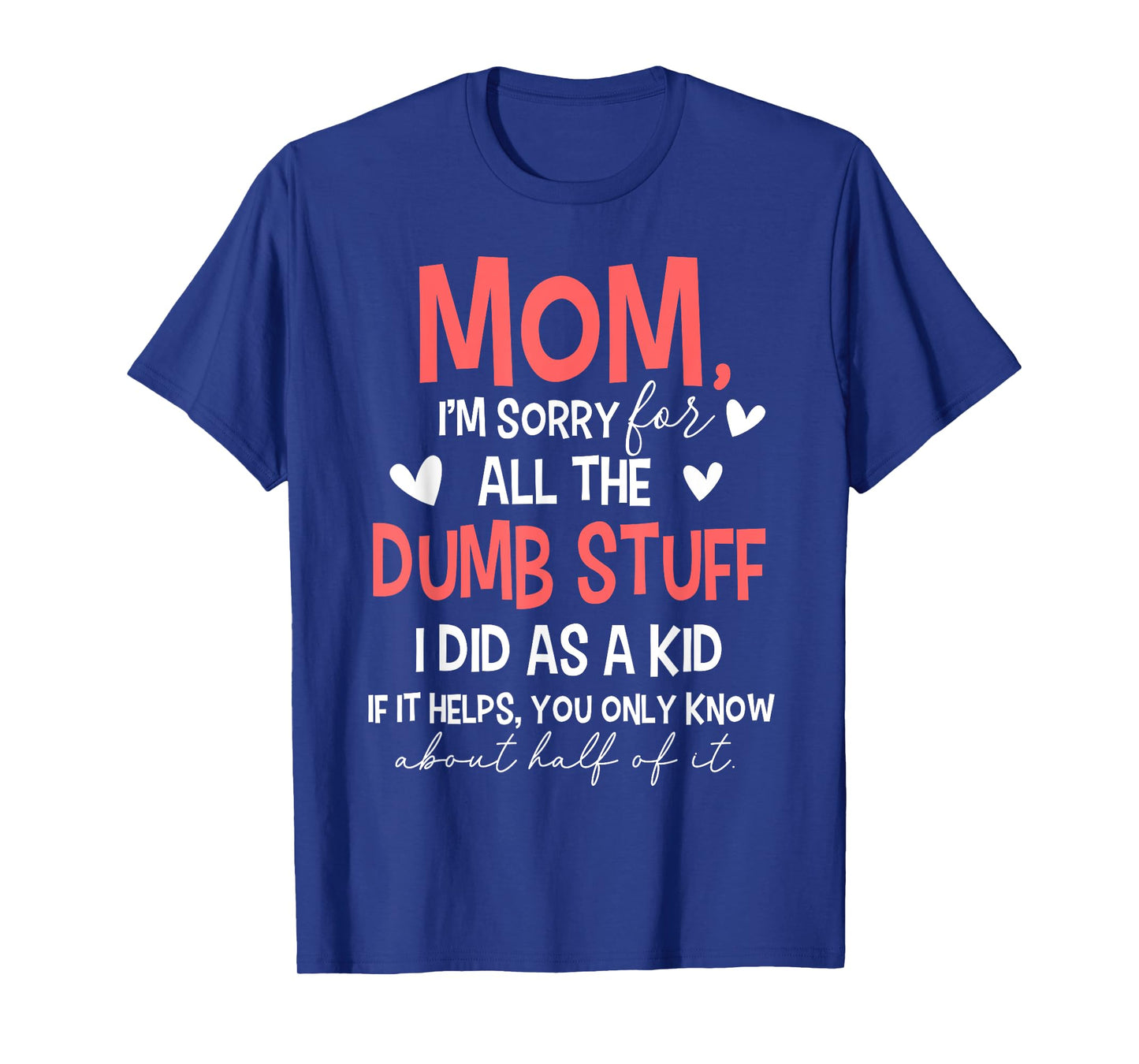 Mom I'm Sorry For All The Dumb Stuff I Did As A Kid T-Shirt