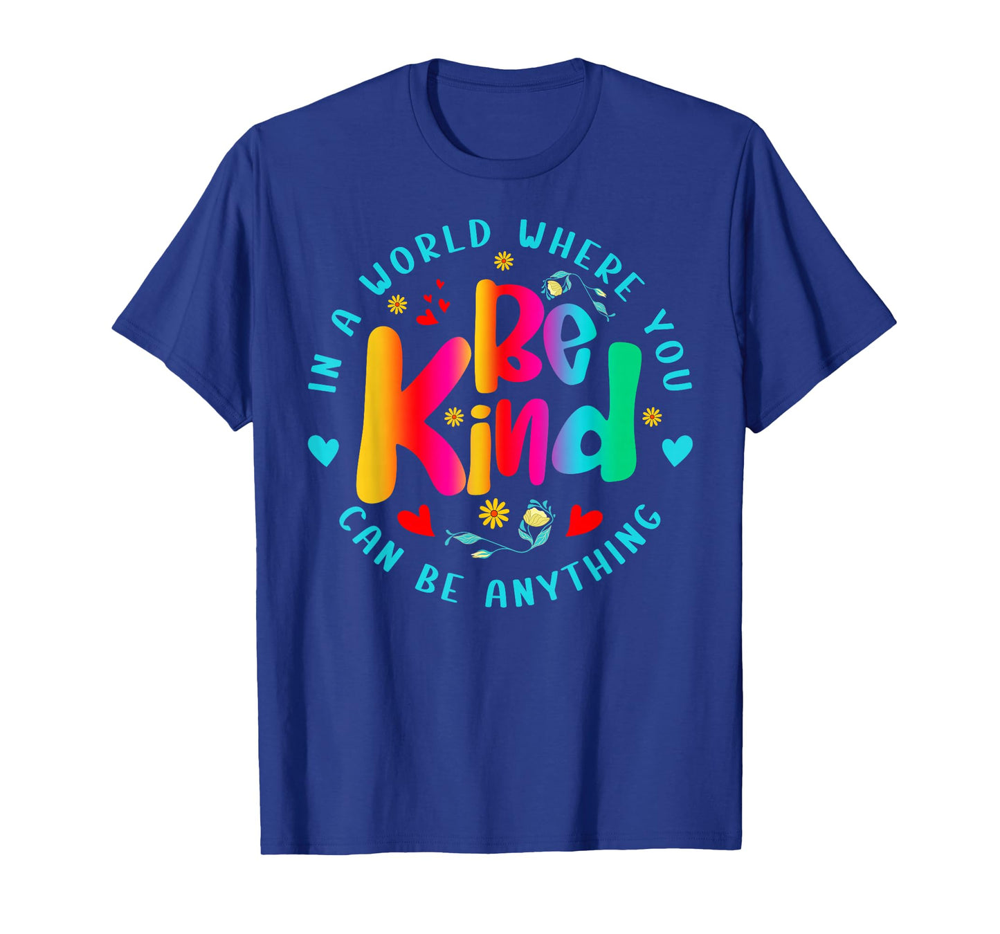Be Kind in A World Where You Can Be Anything for Men Women T-Shirt