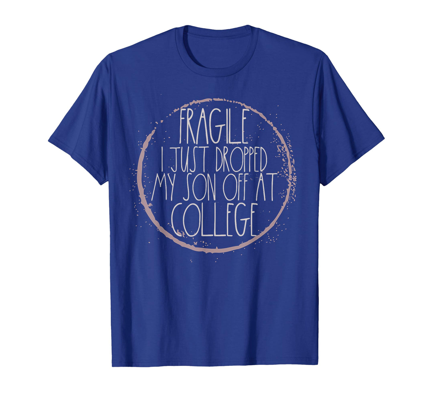 Fragile I Just Dropped My Son Off At College Mom Shirt T-Shirt