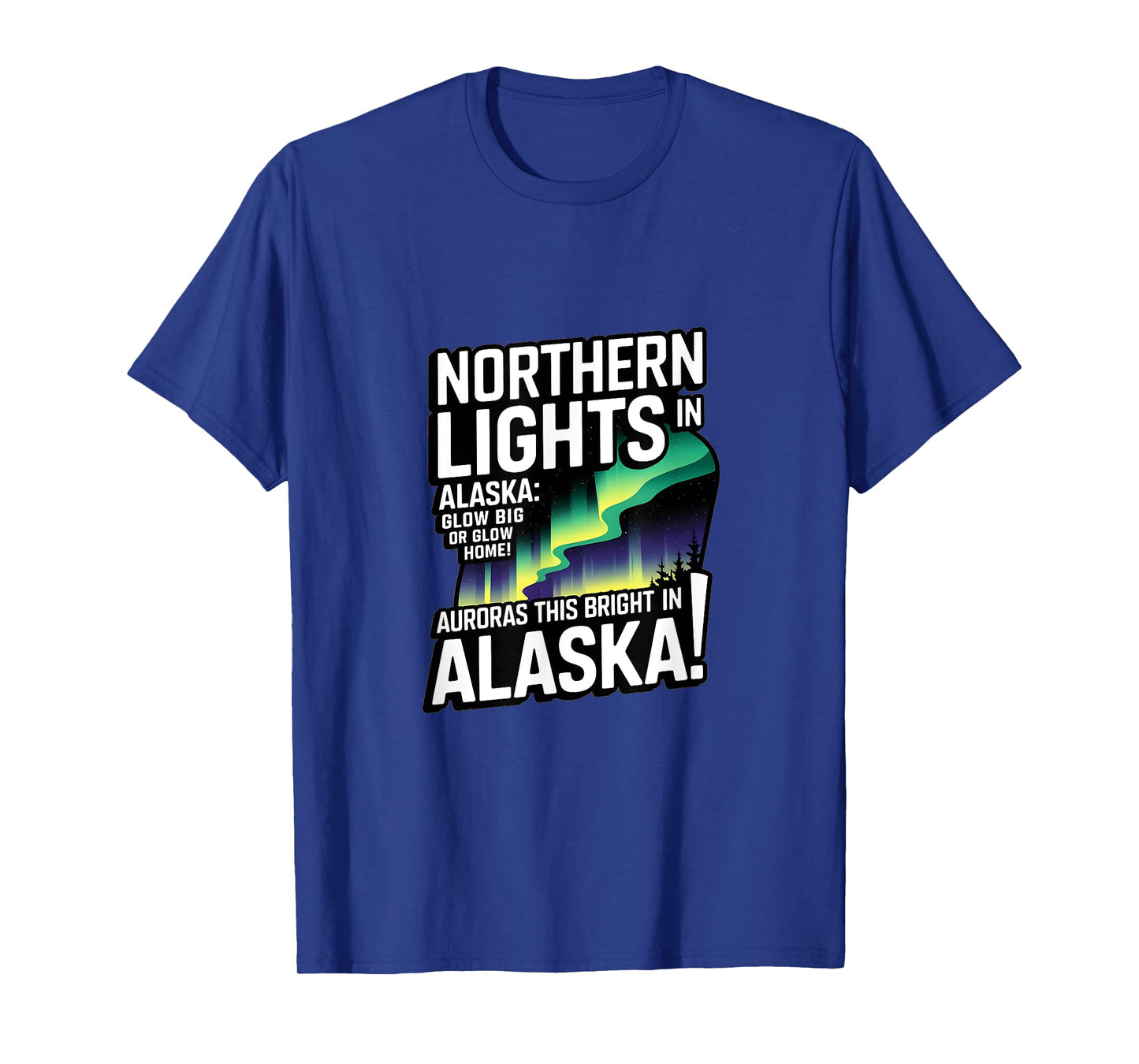 Glow Big Glow Home! Auroras this bright? Only in Alaska T-Shirt