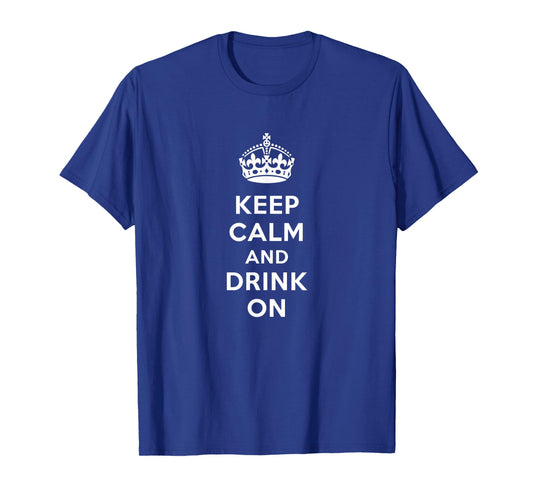 Keep Calm and Drink On Alcohol Bar Party Pub Funny T-Shirt - T-Shirt | Royal