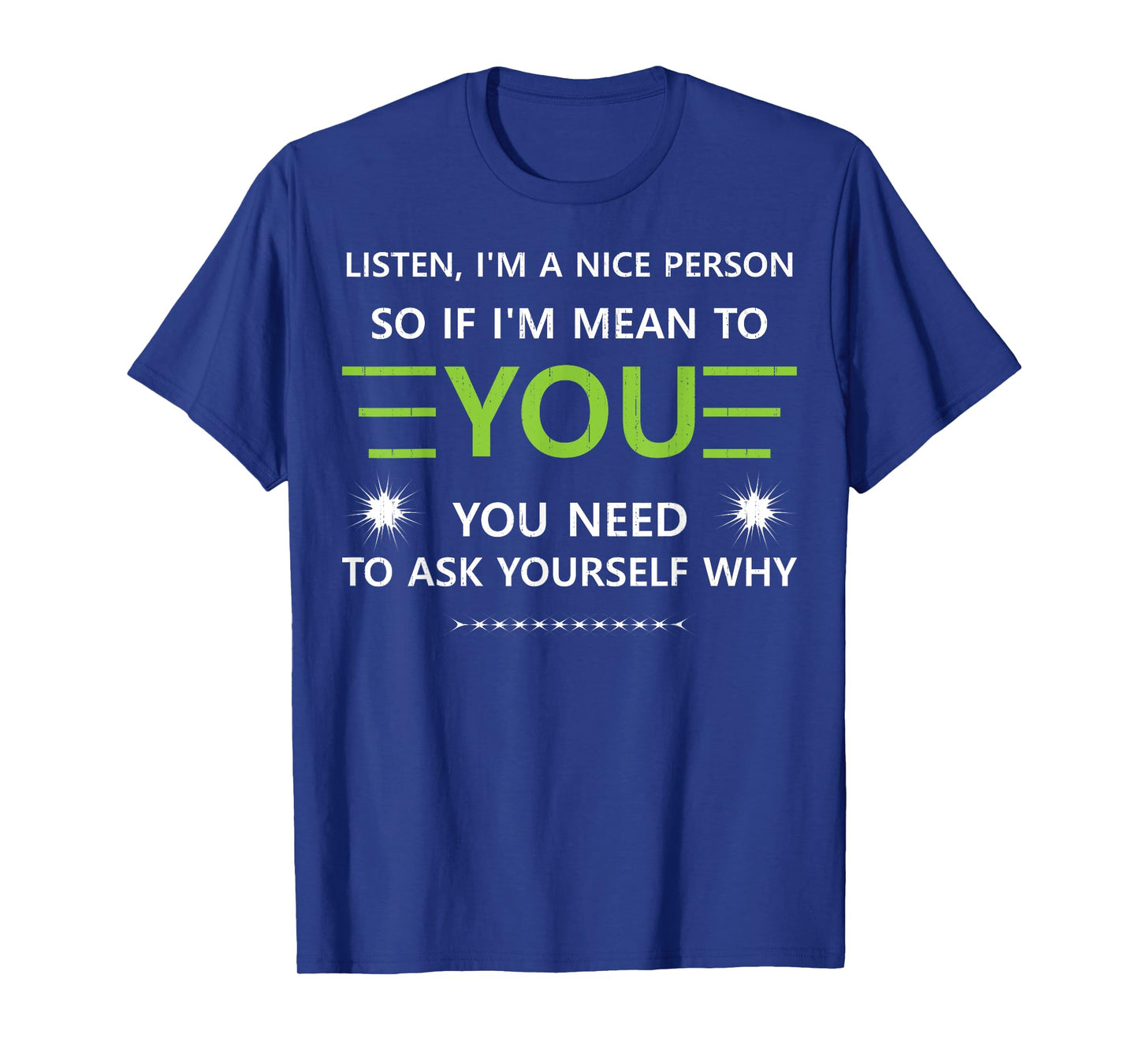 Listen I'm A Nice Person So.... You Need to Ask Yourself Why T-Shirt