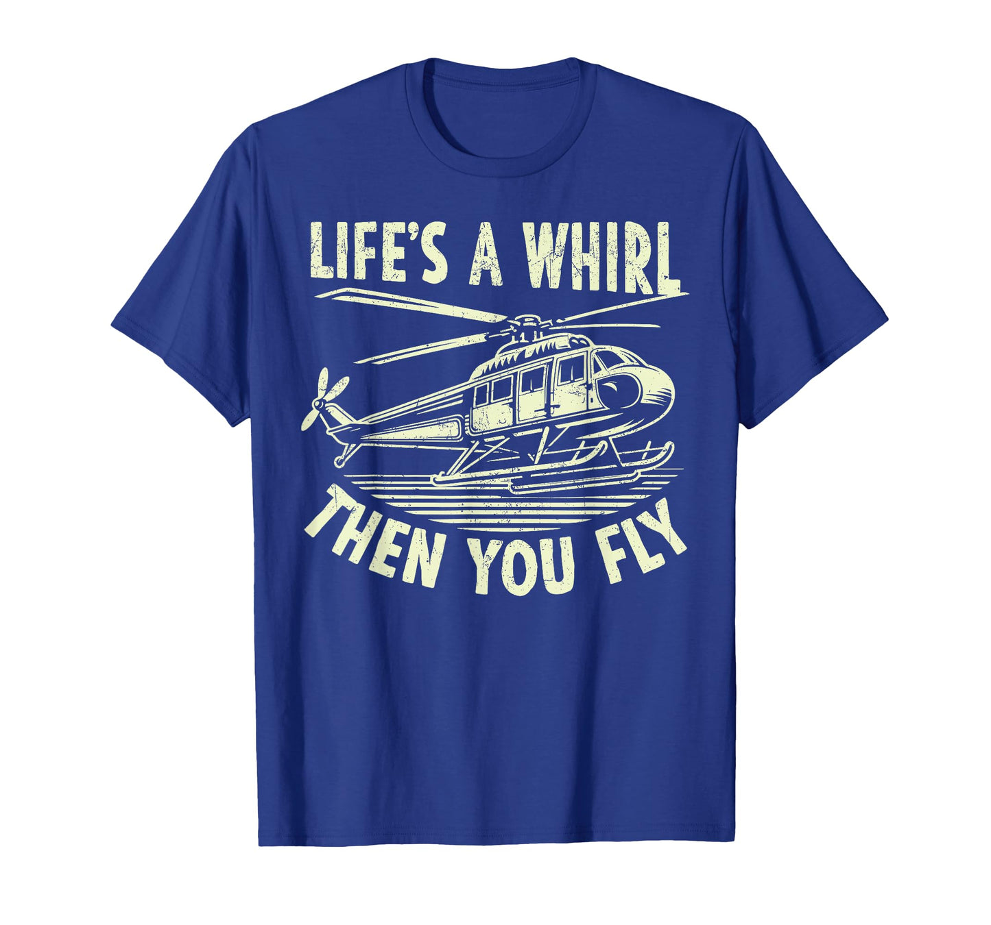 Lifeβs a Whirl Then You Fly Helicopter T-Shirt