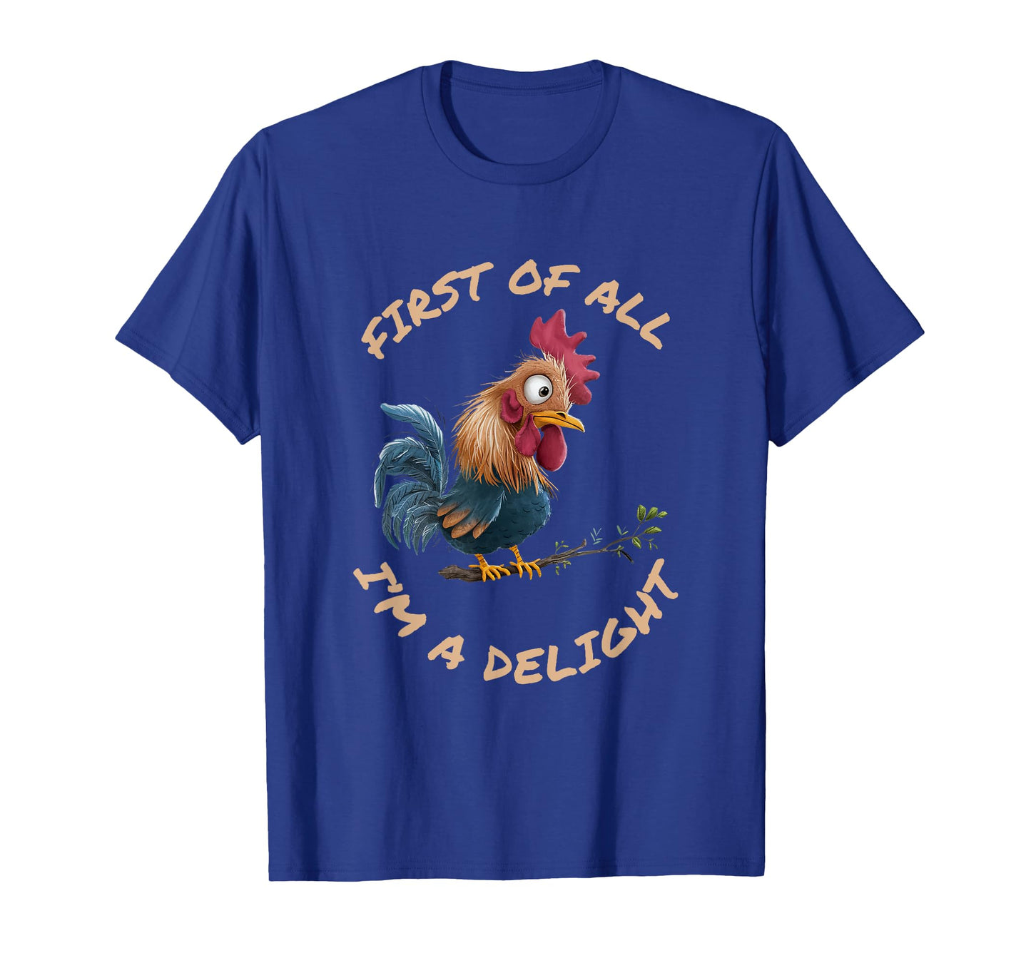 First Of All I'm A Delight Sarcastic Funny Rooster T-Shirt