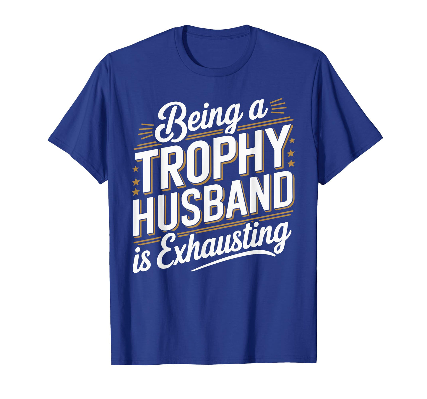 Being A Trophy Is Exhausting Funny Husband T-Shirt