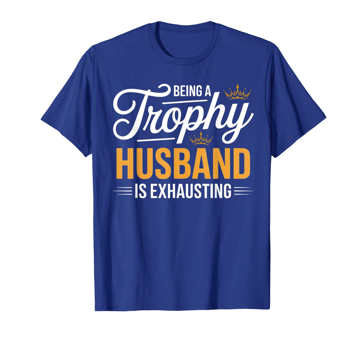 Being A Trophy Husband Is Exhausting Future Husband Humor T-Shirt