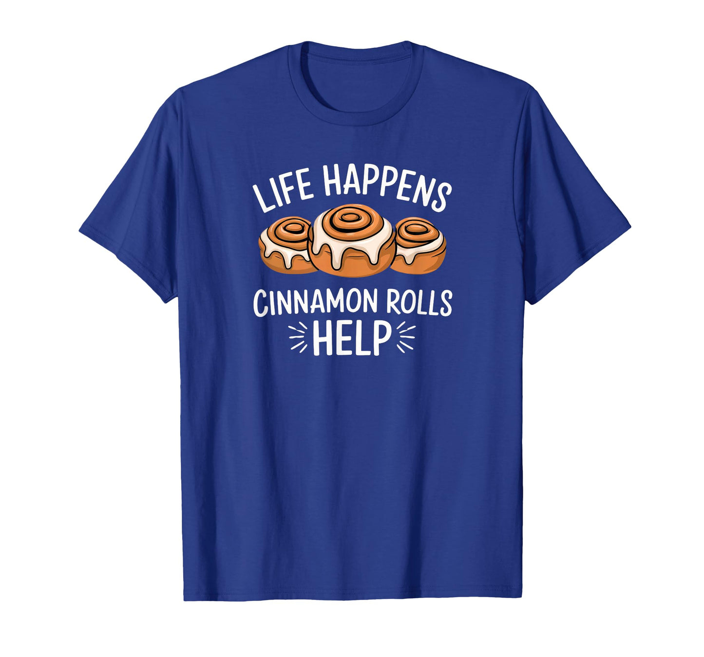 National Cinnamon Roll Day Life Happens Cinnamon Rolls Help T-Shirt