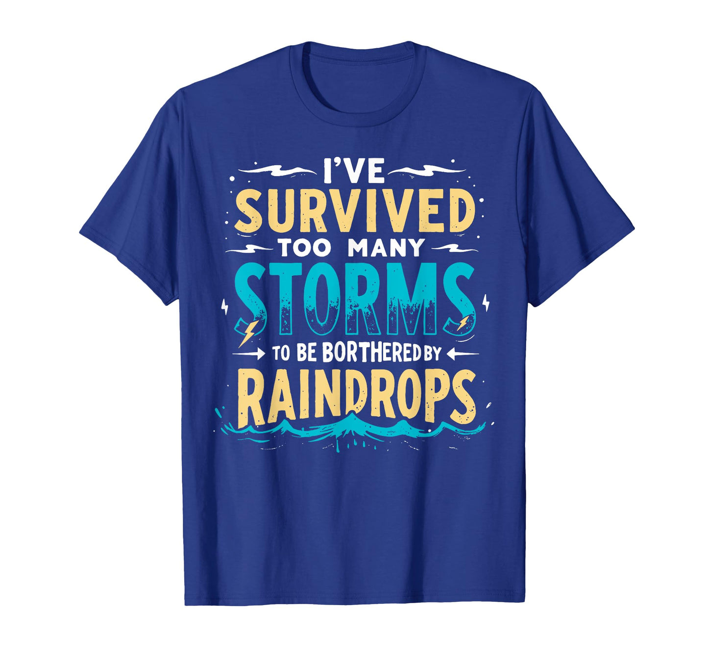 I've Survived Too Many Storms To Be Bothered By Raindrops T-Shirt