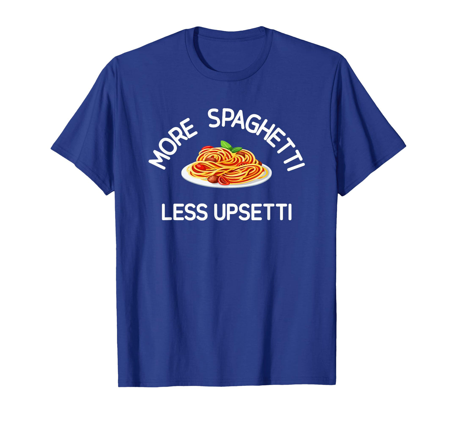More Spaghetti Less Upsetti, Funny, Jokes, Sarcastic T-Shirt