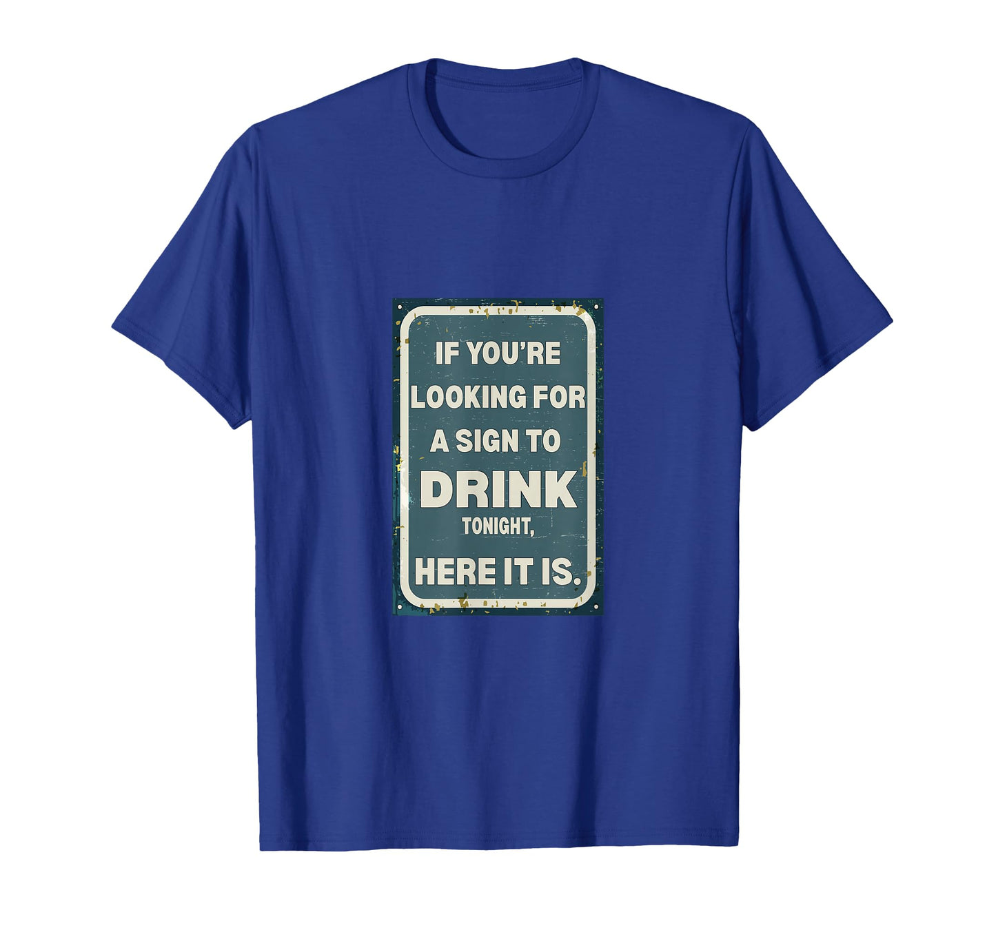 If You're Looking for A Sign to Drink Tonight, Here It is. T-Shirt