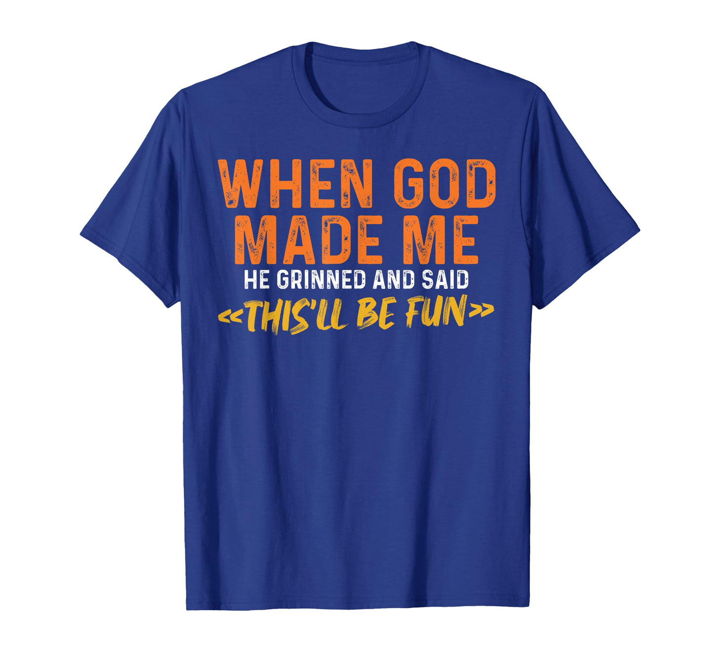 When God Made Me He Grinned and Said Funny Sarcastic Saying T-Shirt