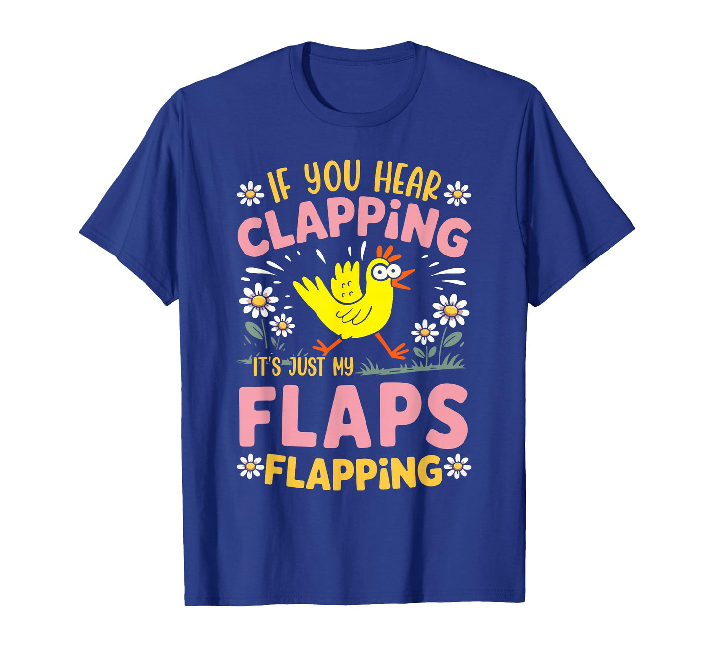 If You Hear Clapping Itβs Just My Flaps Flapping Chicken T-Shirt