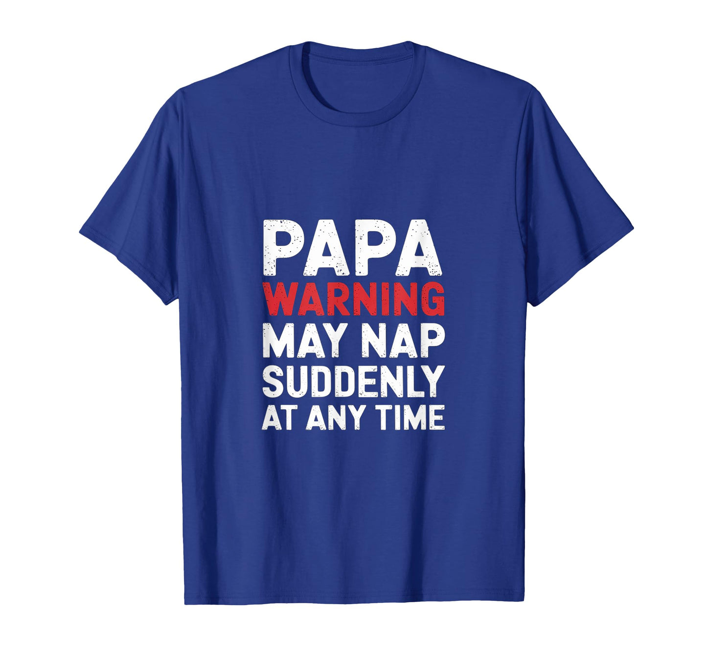Papa Warning May Nap Suddenly At Any Time Sleepy -- T-Shirt