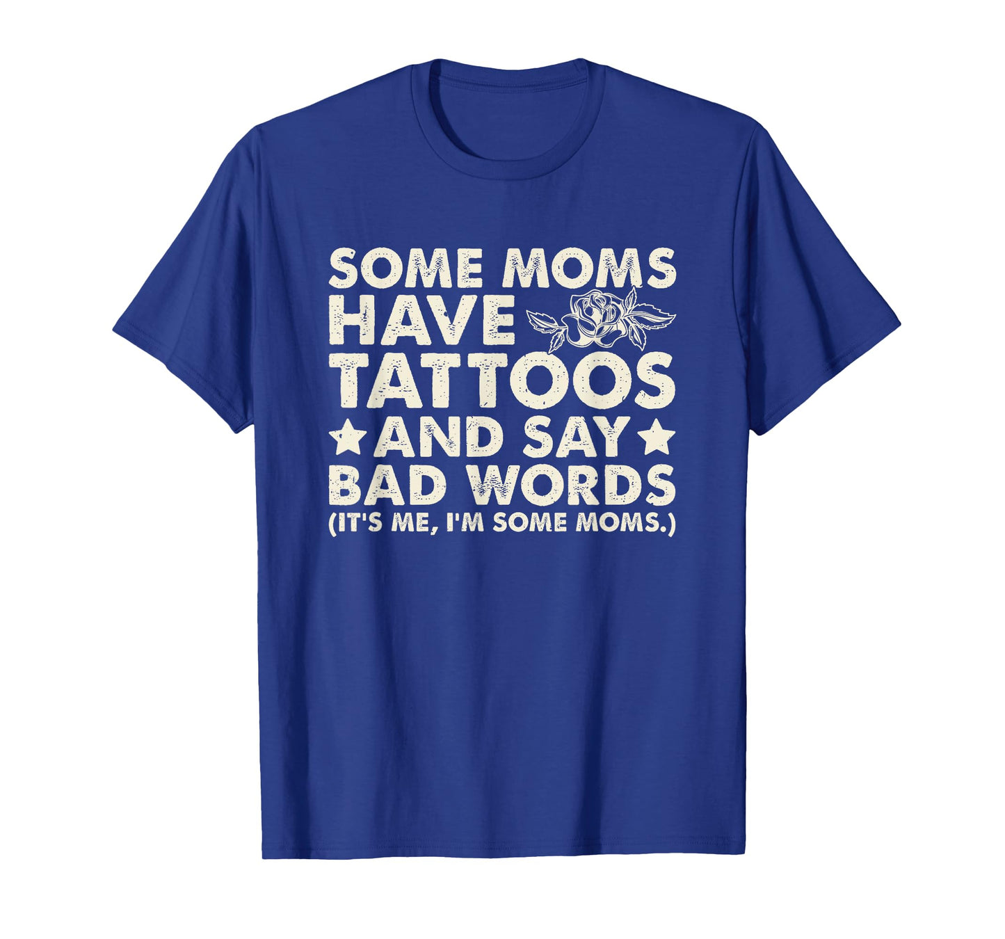 Some Moms Have Tattoos And Say Bad Words T-Shirt