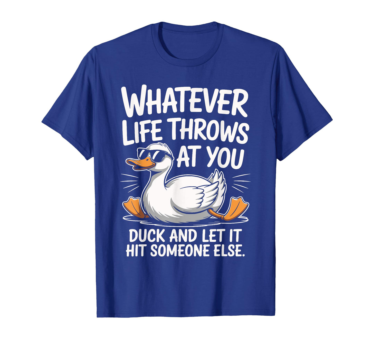 Whatevers Life Throws at You Duck let it hit Someone Else T-Shirt