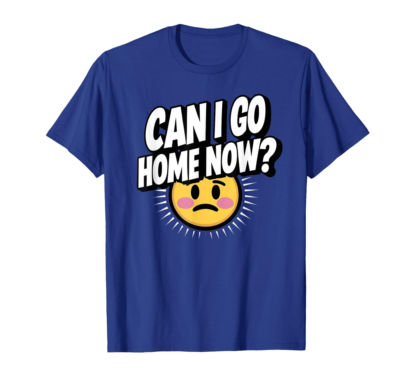 Can I Go Home Now? Funny Sarcasm T-Shirt