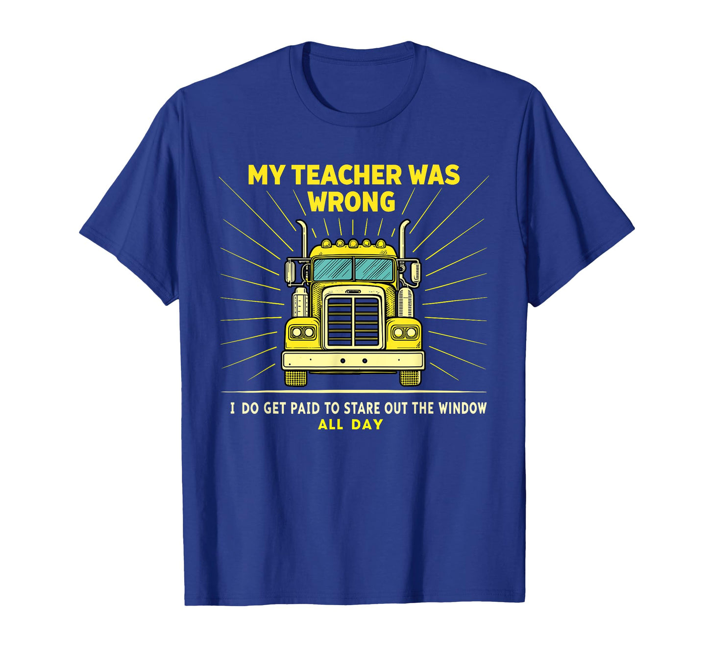 Funny Truck Driver Graphic Trucker My Teacher Was Wrong T-Shirt