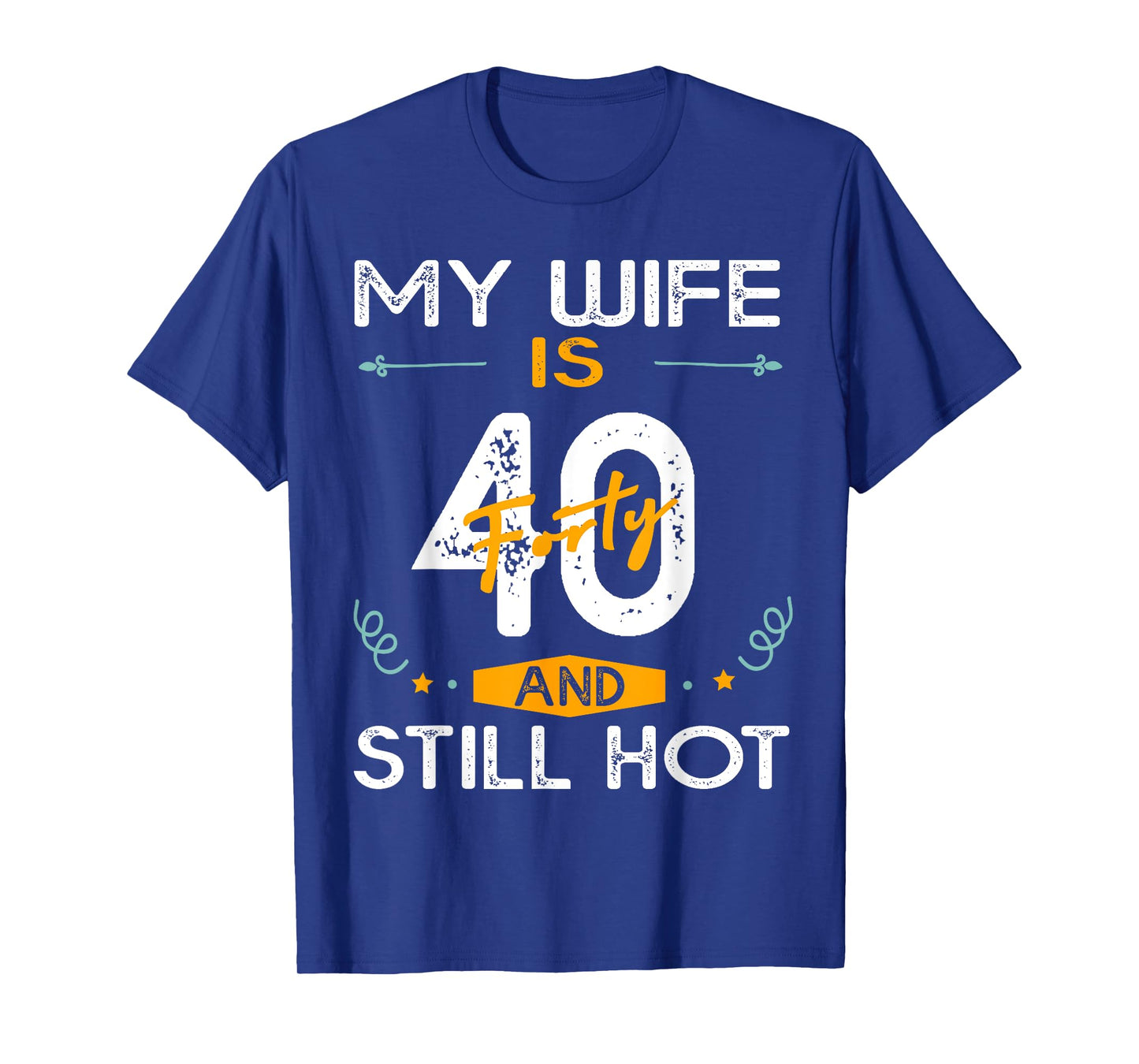 My Wife Is 40 And Still Hot 40 Years Old Birthday Of Her T-Shirt