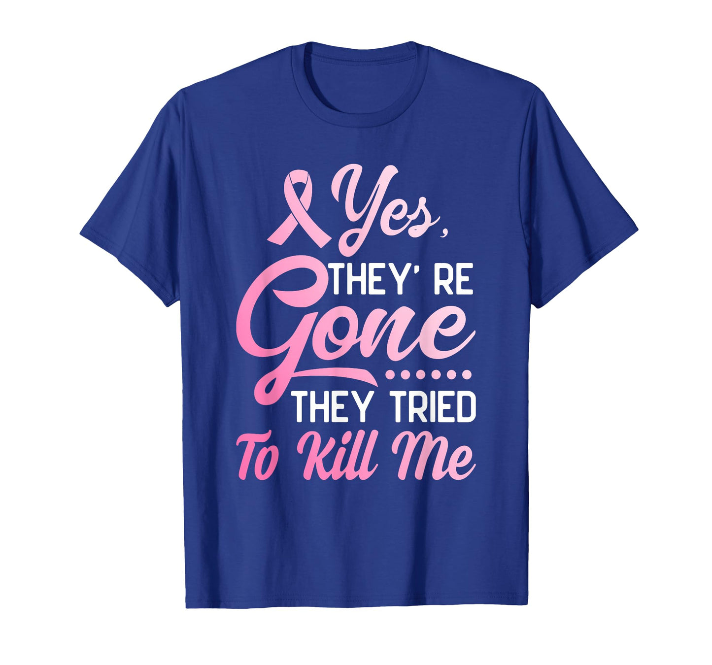 Yes Theyre Gone They Tried to Kill Me Breast Cancer Survivor T-Shirt