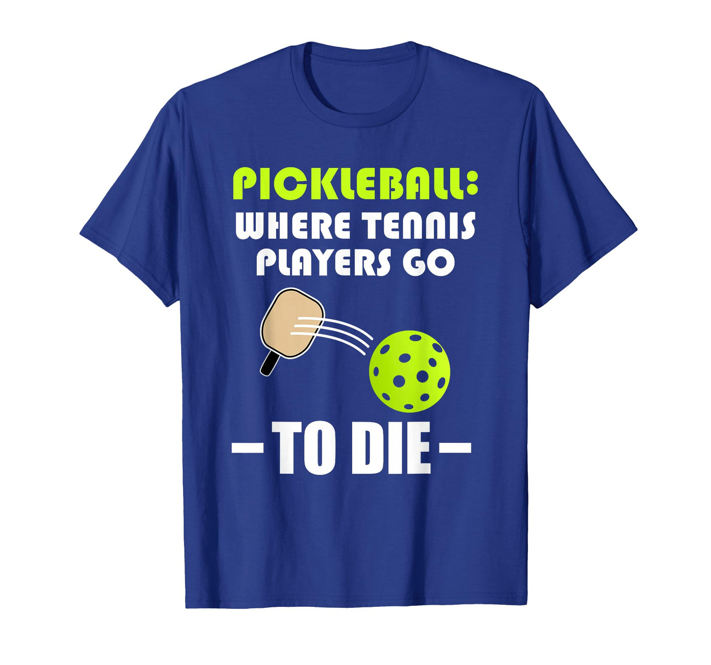 Pickleball: Where Tennis Players Go to Die - Pickleball Life T-Shirt