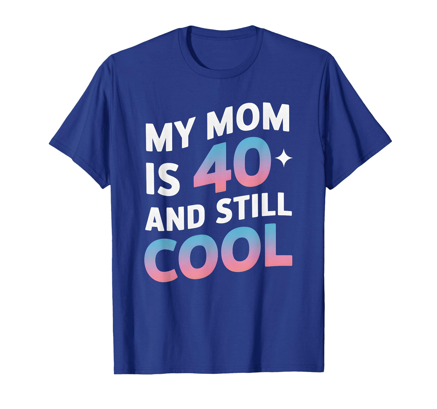 My Mom is 40 And Still Cool 40th Birthday Mothers Day Funny T-Shirt