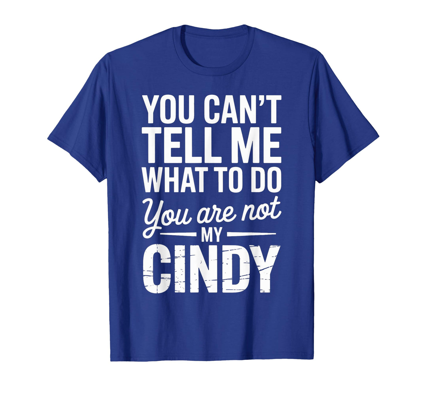 You Can't Tell Me What to Do You are Not My Cindy T-Shirt