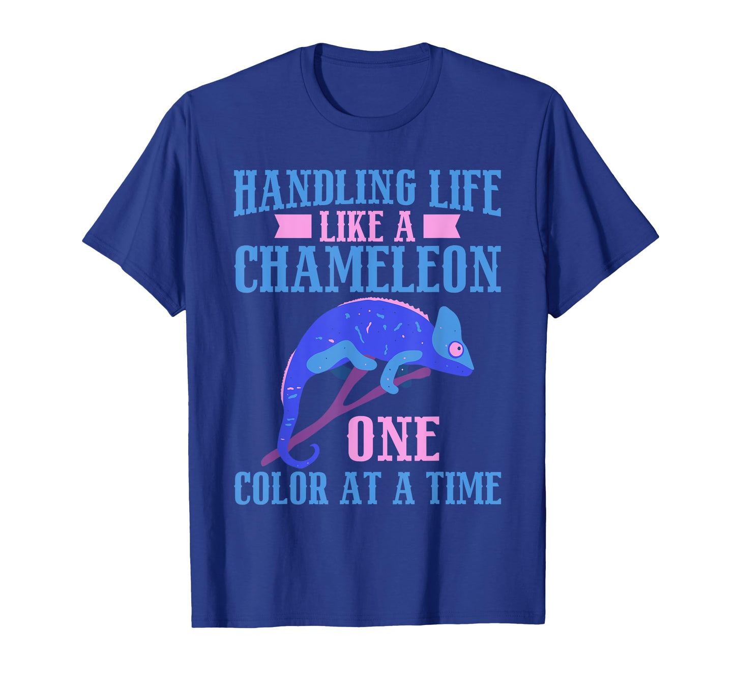 Handling Life like a Chameleon one Color at a Time Chameleon T-Shirt