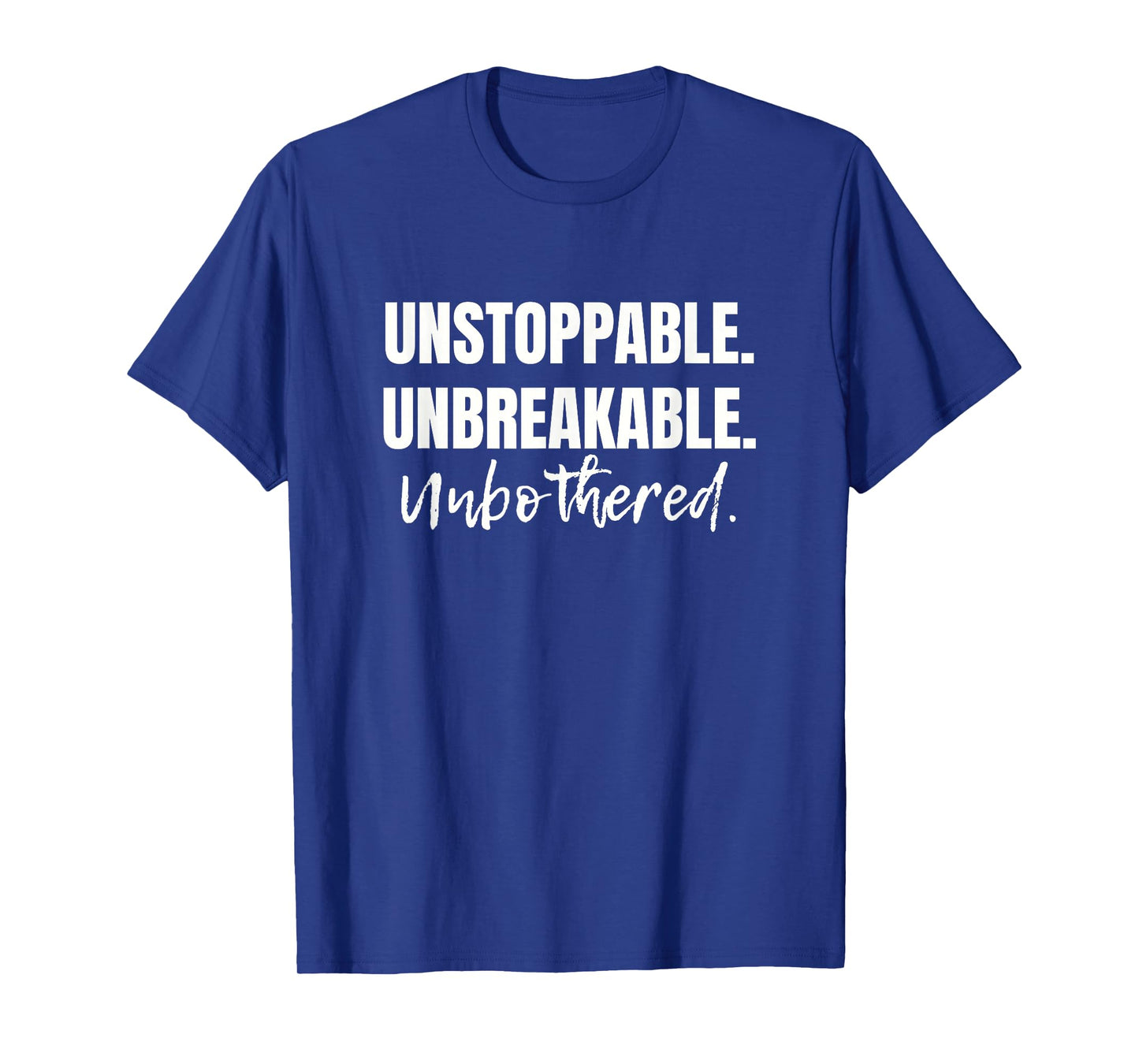 MOTIVATIONAL BE UNSTOPPABLE. UNBREAKABLE. UNBOTHERED T-Shirt
