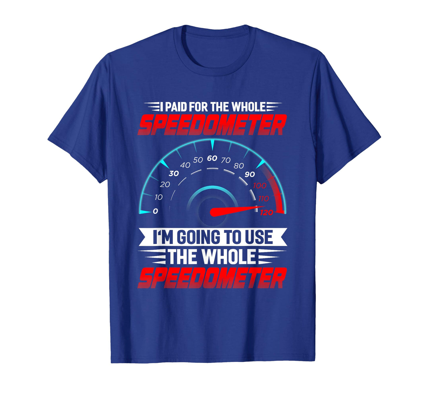 I paid for the whole Speedometer Full Throttle Speedometer T-Shirt