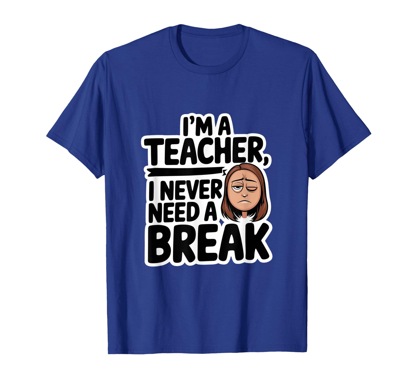 I Never Need A Break Teacher White Lie Party T-Shirt