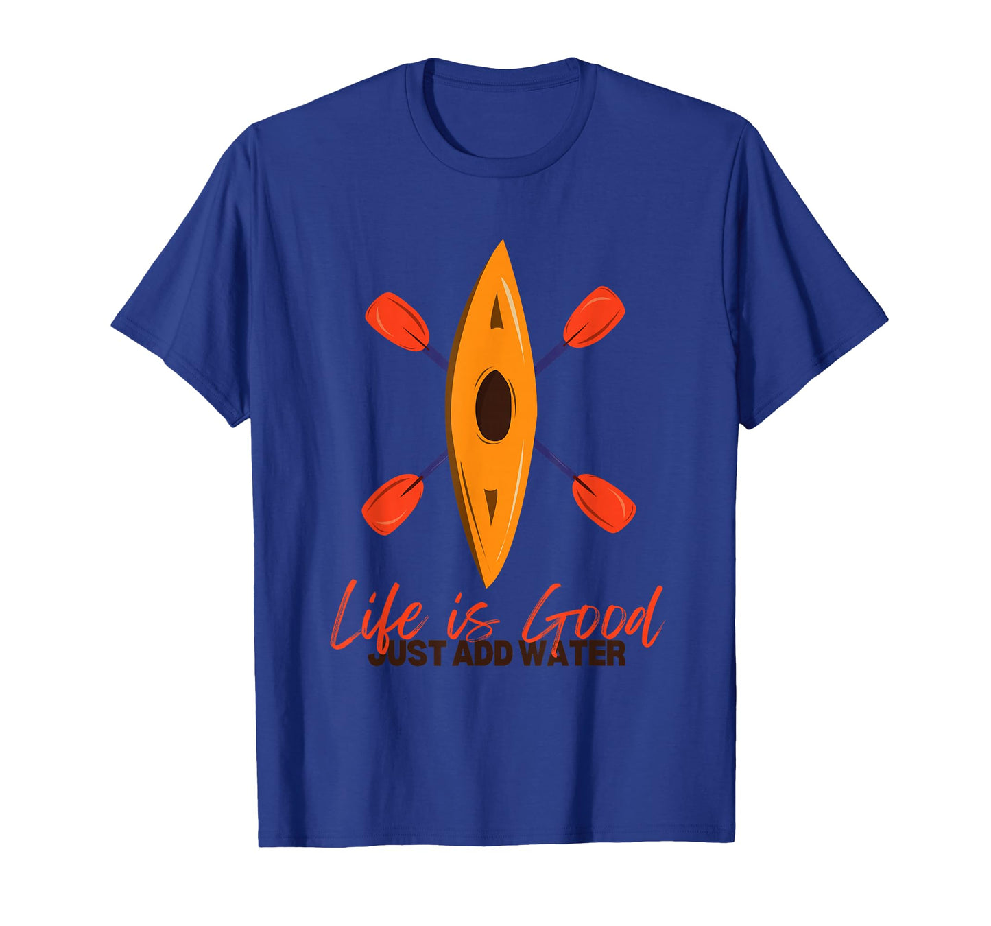 Life Is Really Good Just Add Water - Kayaking Kayak Outdoor T-Shirt