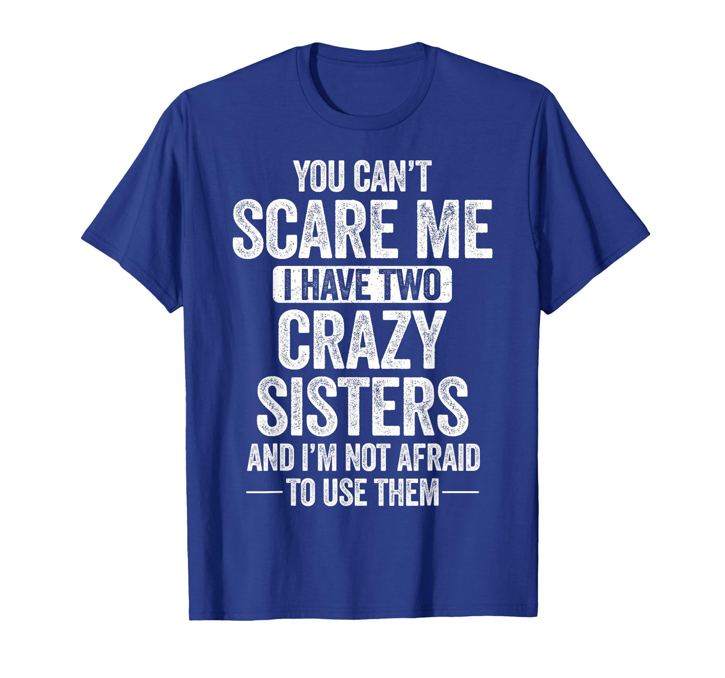 You Can't Scare Me I Have Two Crazy Sisters Cool Joke T-Shirt