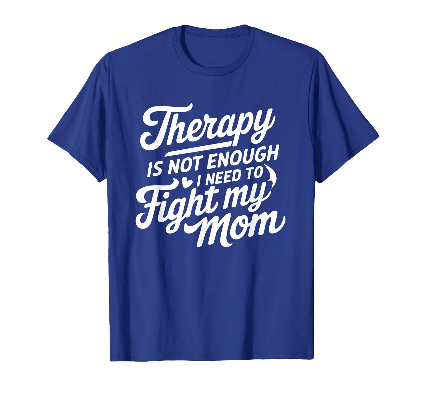 Therapy Is Not Enough I Need To Fight My Mom T-Shirt