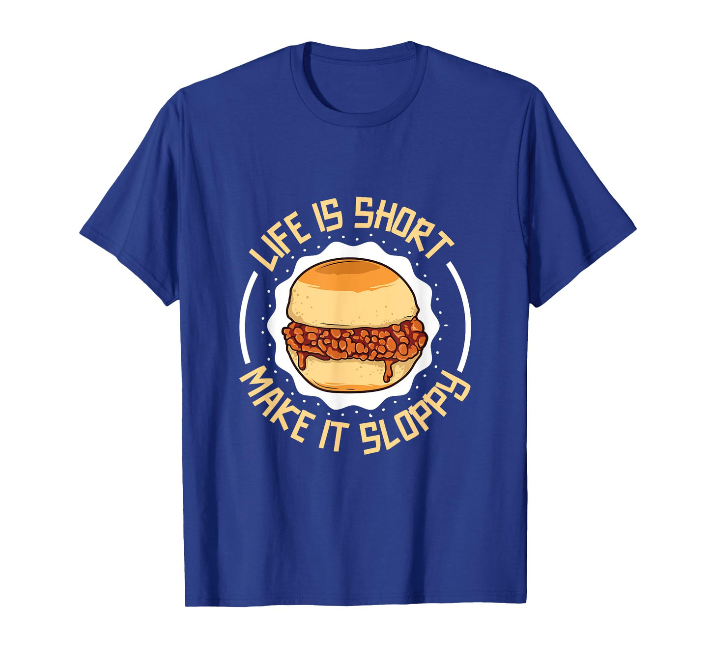 Life is short - eat a sloppy joe T-Shirt