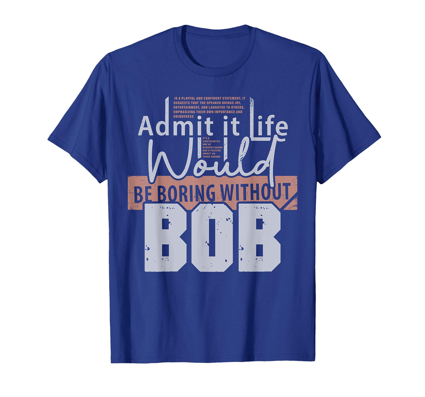 Admit It Life Would Be Boring Without Bob Funny Saying Bob T-Shirt