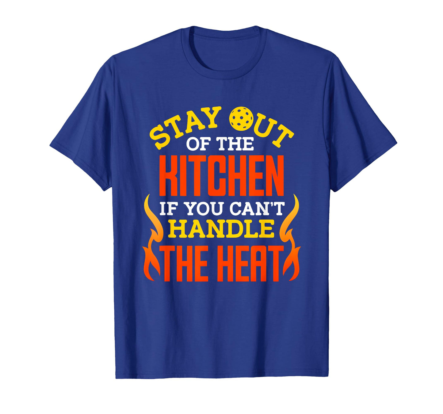 Stay Out of The Kitchen If You Can't Handle The Heat T-Shirt